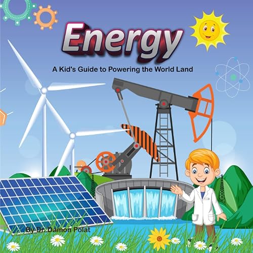 Energy A Kid's Guide to Powering World Land (Discovering the World Around Us. Physics Series.)