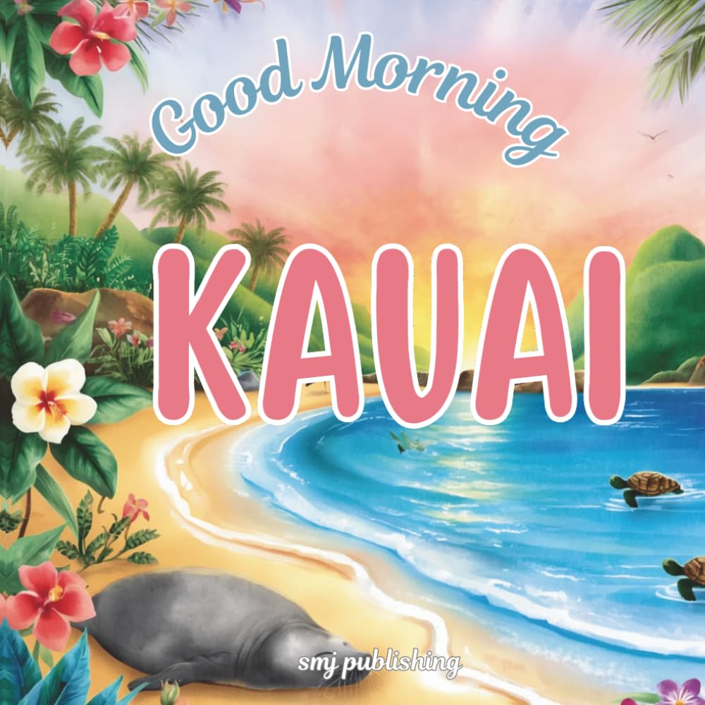 Good Morning Kauai: An educational geography picture book book about the island in Hawaii (Good Morning Cities)