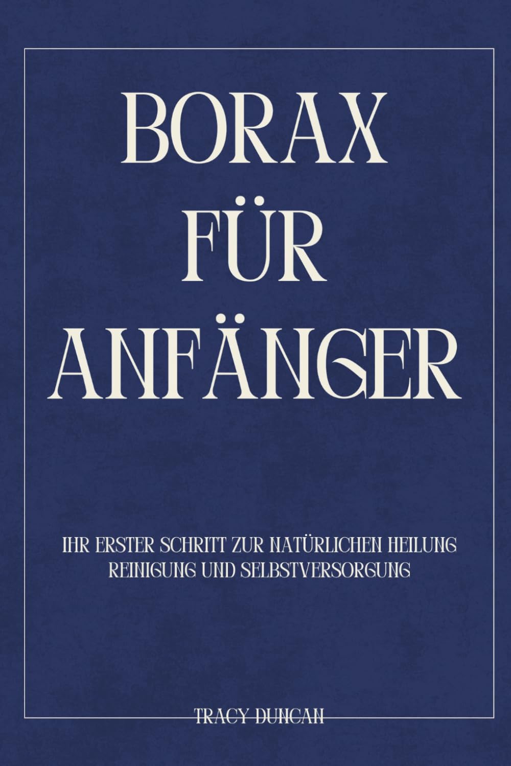 Borax für Anfänger: Ihr erster Schritt zur natürlichen Heilung Reinigung und Selbstversorgung