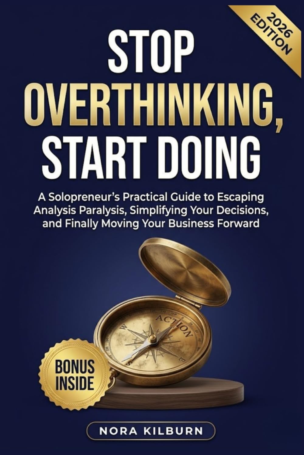 Stop Overthinking, Start Doing: A Solopreneur's Practical Guide to Escaping Analysis Paralysis, Simplifying Your Decisions, and Finally Moving Your Business Forward