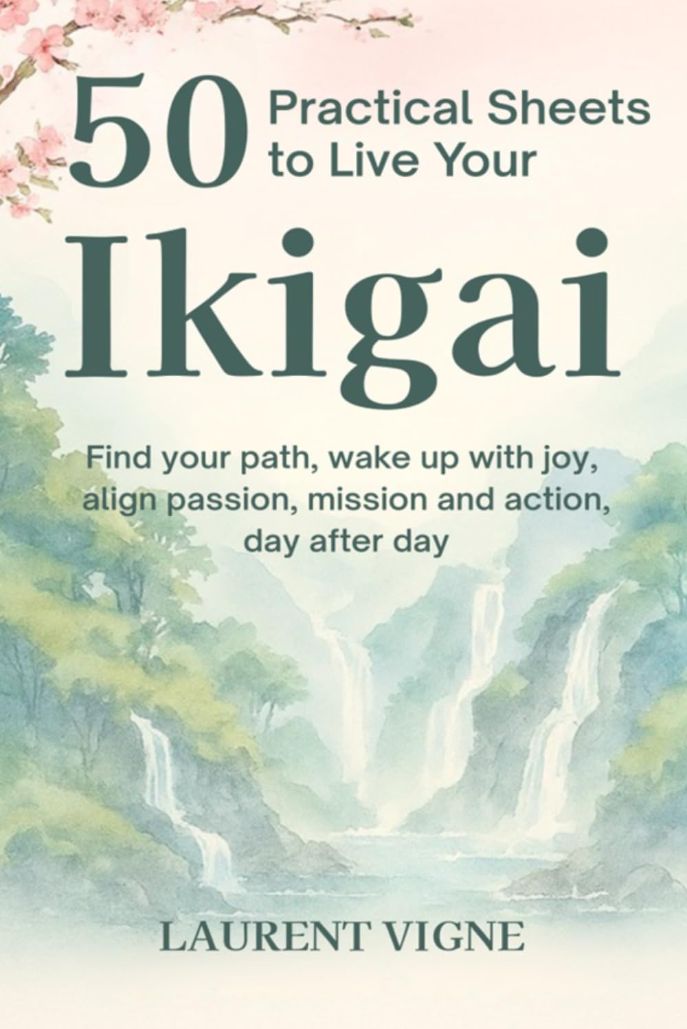 50 Practical Sheets to Live Your Ikigai: Find your path, wake up with joy, align passion, mission and action, day after day