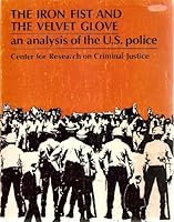 The Iron Fist and the Velvet Glove an Analysis of the U. S. Police B000RUR43Y Book Cover