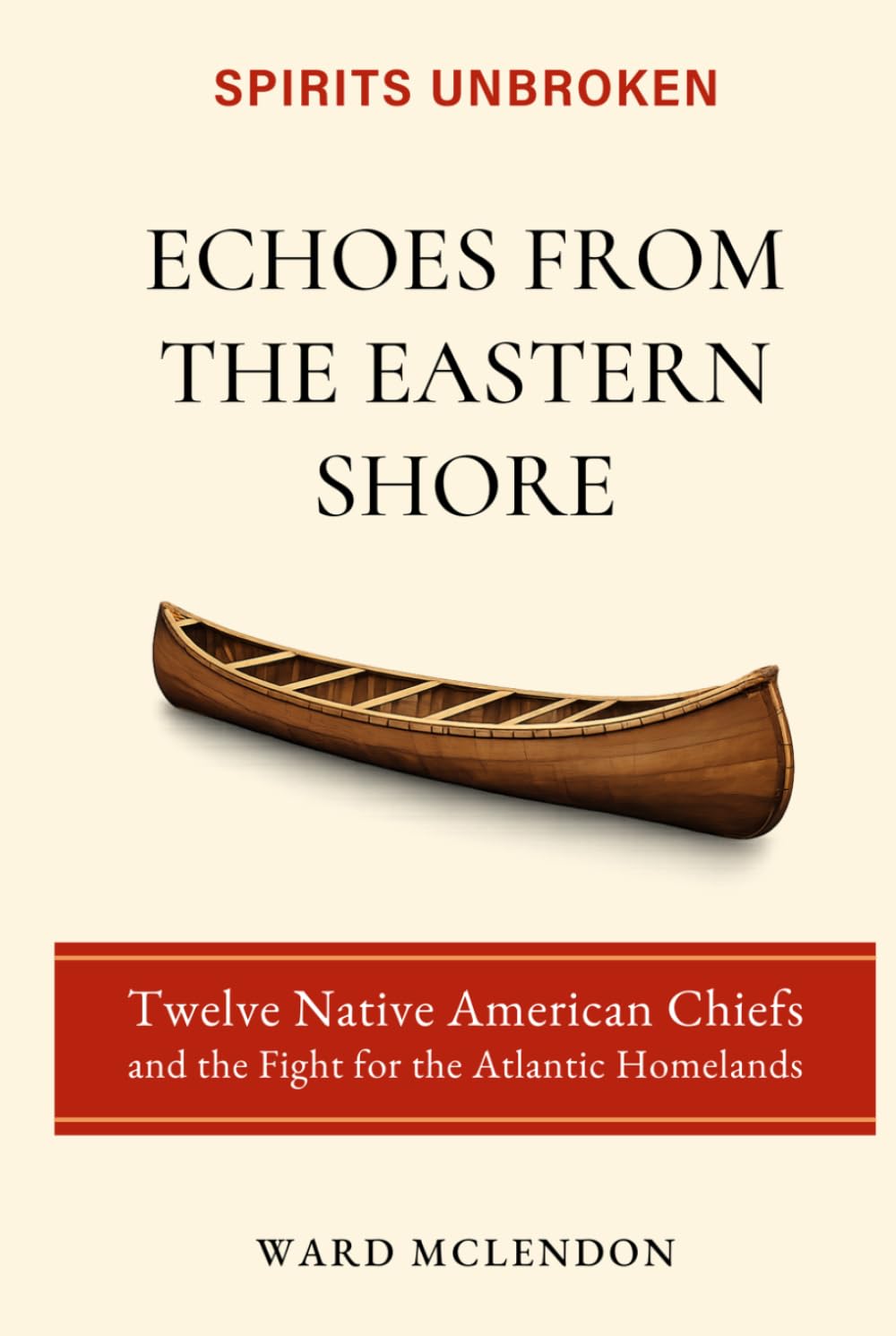 Echoes from the Eastern Shore: Twelve Native American Chiefs and the Fight for the Atlantic Homelands: 1 (Spirits Unbroken)