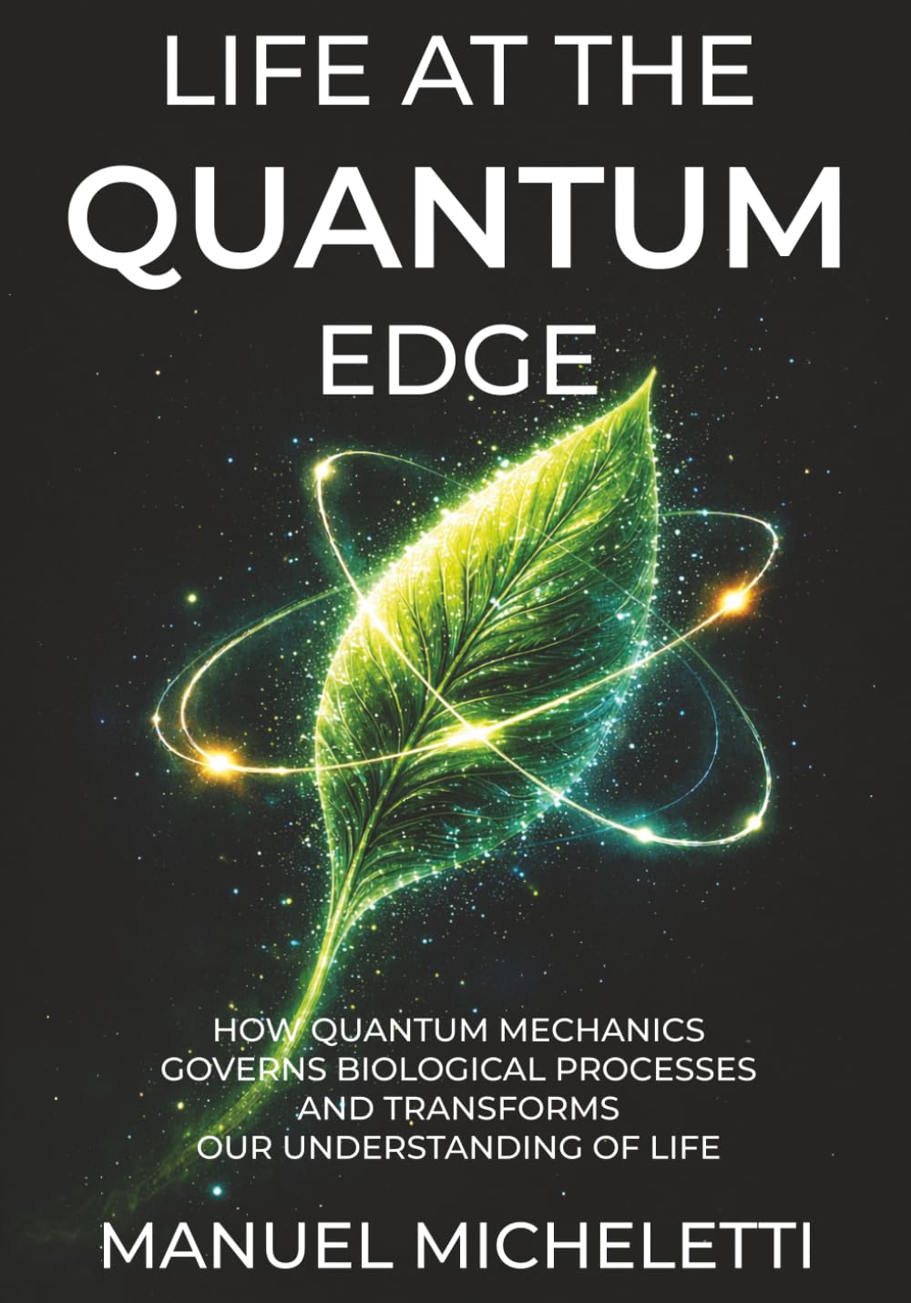 Life at the Quantum Edge: How Quantum Mechanics Governs Biological Processes and Transforms Our Understanding of Life