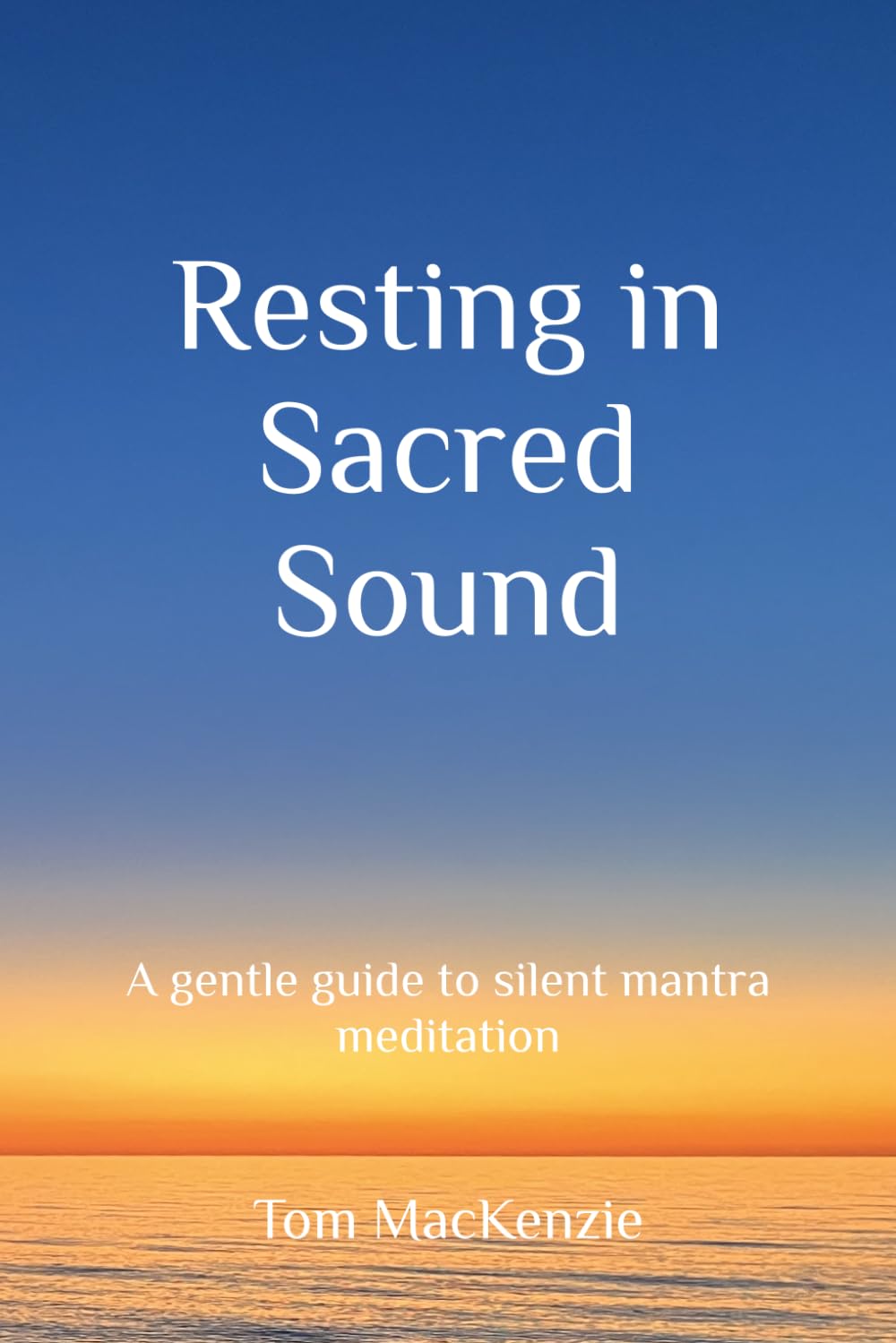 Resting in Sacred Sound: A gentle guide to silent mantra meditation