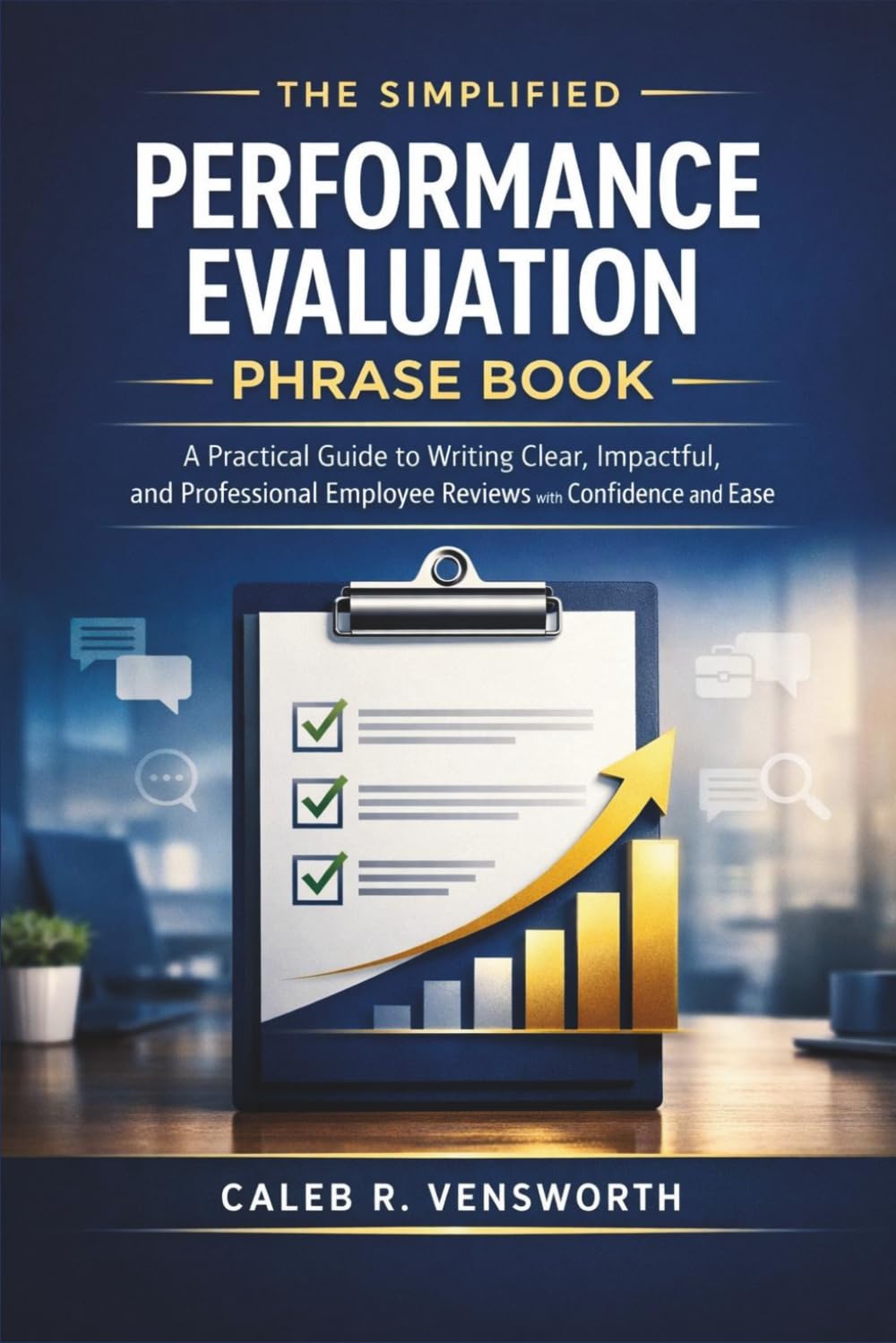 The Simplified Performance Evaluation Phrase Book: A Practical Guide to Writing Clear, Impactful, and Professional Employee Reviews with Confidence and Ease
