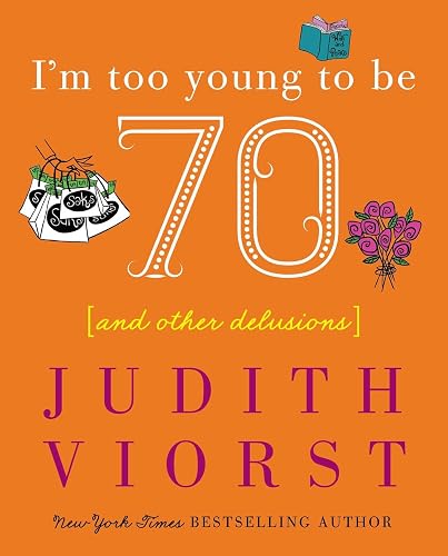 I'm Too Young To Be Seventy: And Other Delusions (Judith Viorst's Decades)
