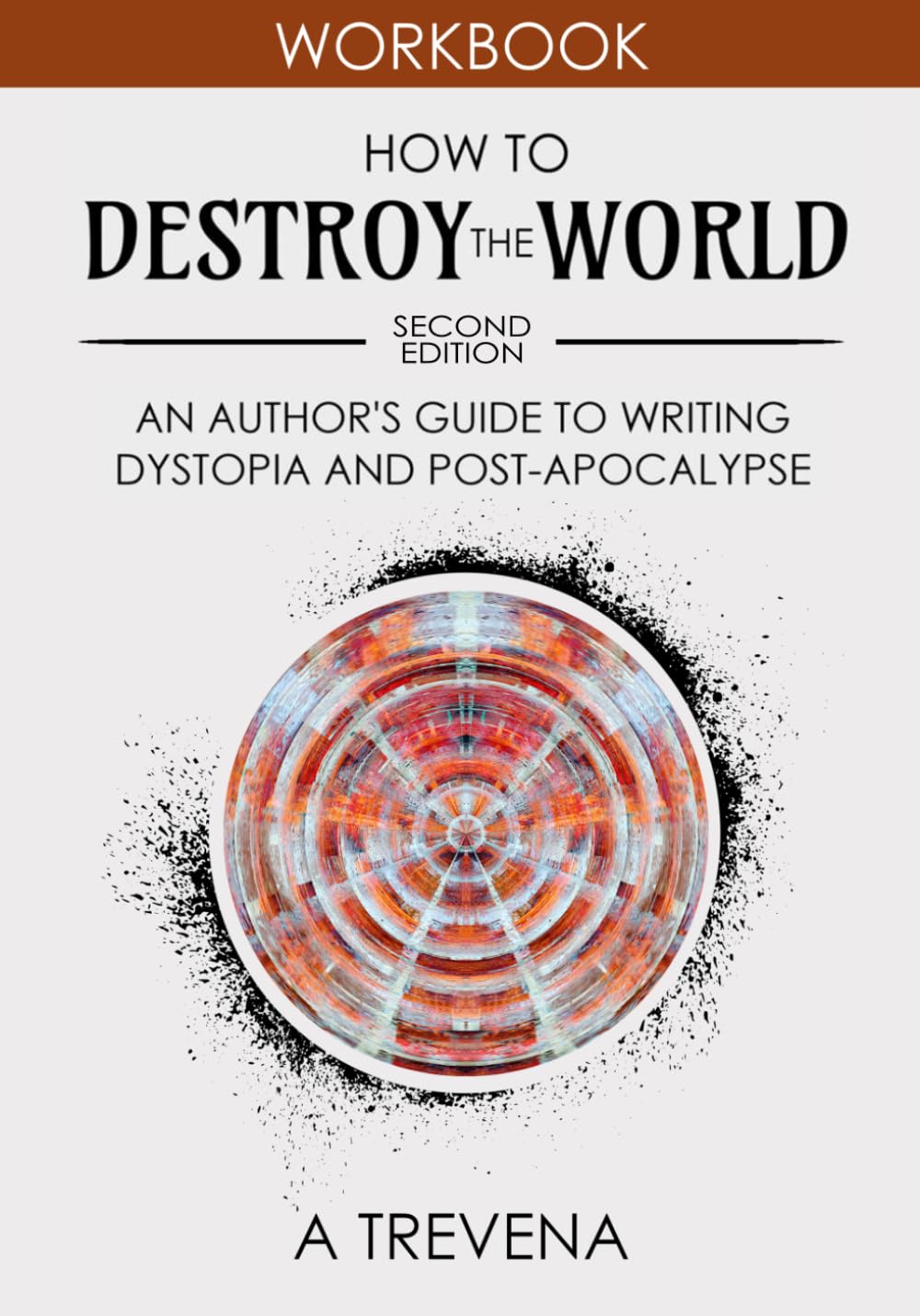 How to Destroy the World: An Author's Guide to Writing Dystopia and Post-Apocalypse (Step by Step Worldbuilding)