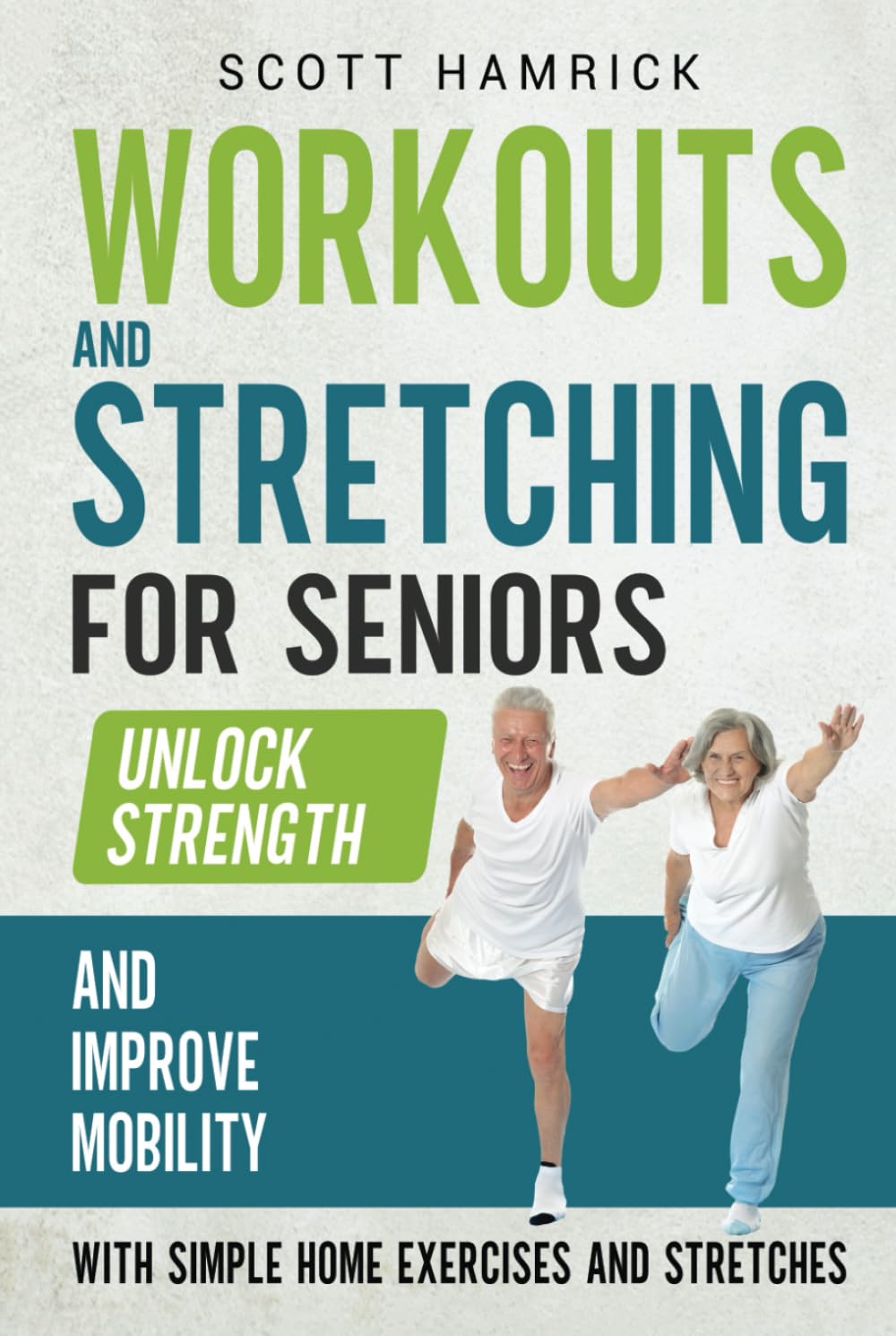 Workouts and Stretching for Seniors: Unlock Strength and Improve Mobility with Simple Home Exercises and Stretches (Staying Fit)