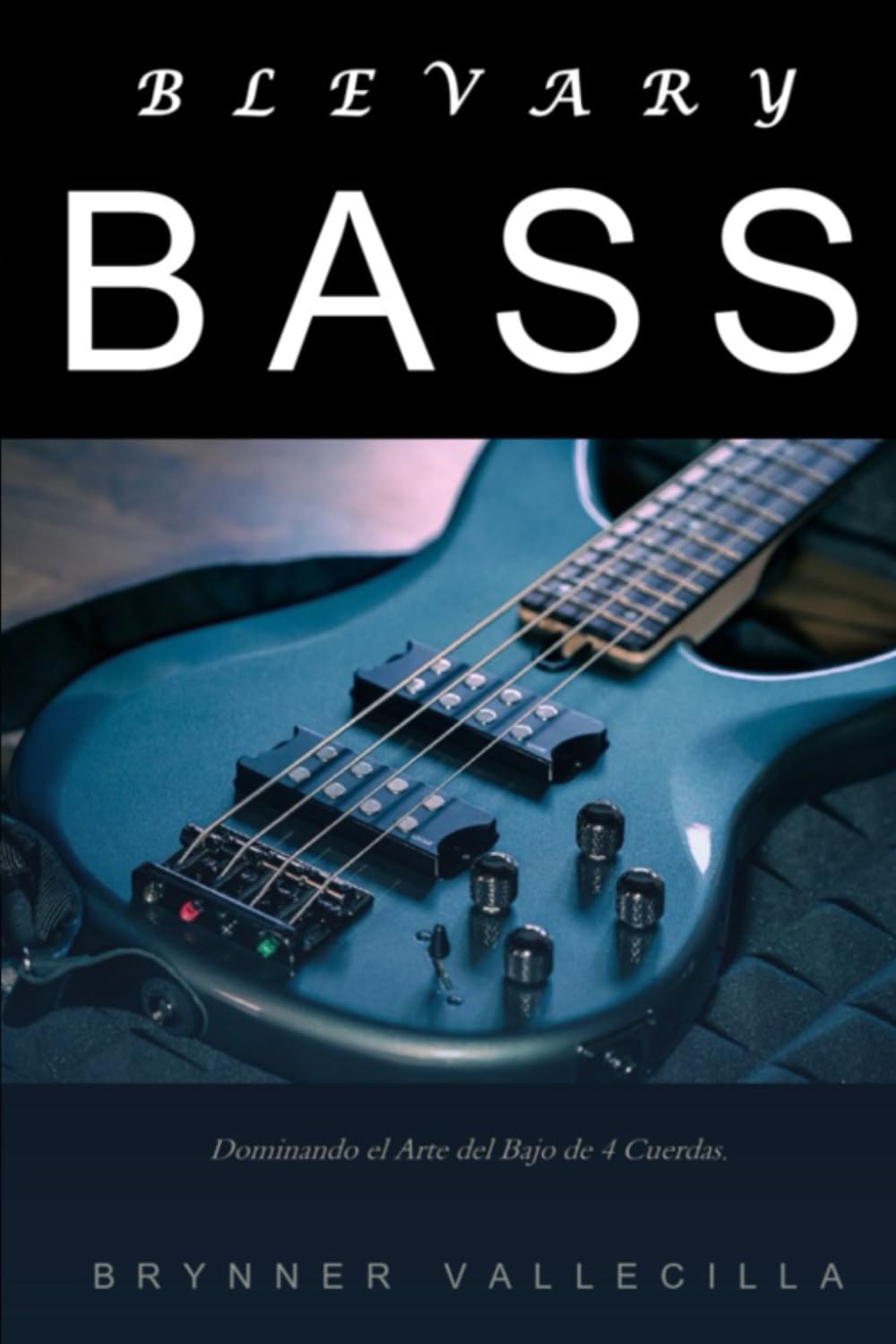 Blevary Bass: Dominando el Arte del Bajo de 4 Cuerdas: 1