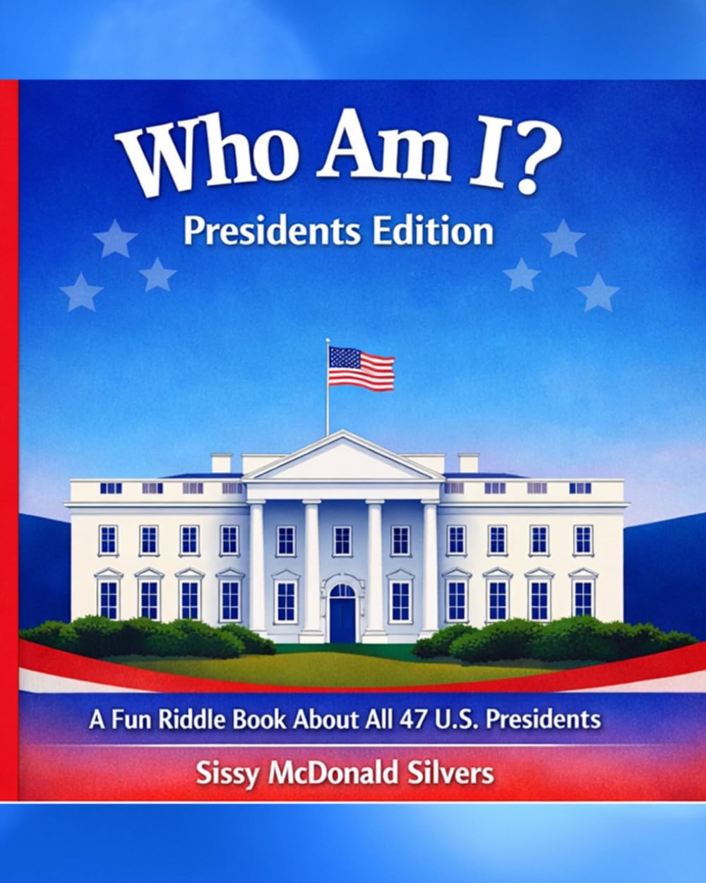 Who Am I? Presidents Edition: A Fun Riddle Book About All 47 U.S. Presidents
