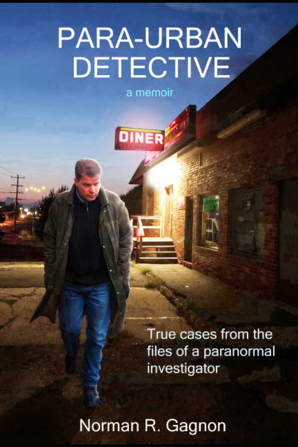 PARA-URBAN DETECTIVE a memoir: True cases from the files of a paranormal investigator