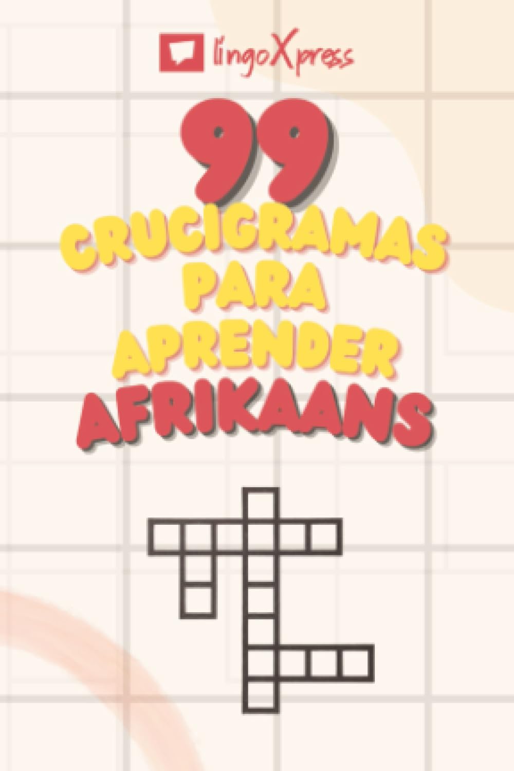 99 Crucigramas para Aprender Afrikaans: ¡Casi 800 palabras diferentes para ejercitar tu cerebro y facilitar la memorización!