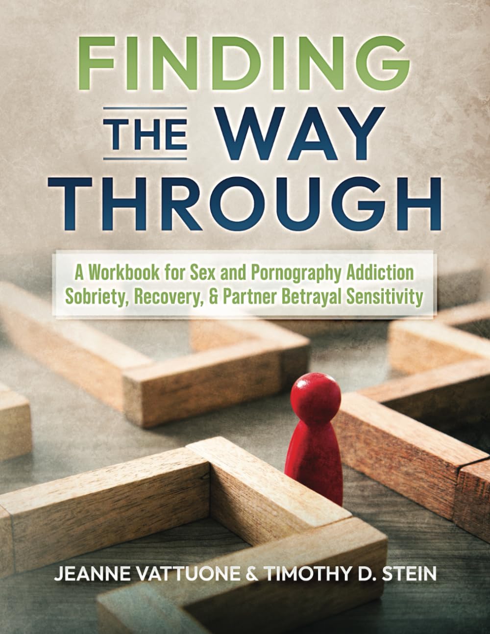 Finding the Way Through: A Workbook for Sex and Pornography Addiction - Sobriety, Recovery, & Partner Betrayal Sensitivity