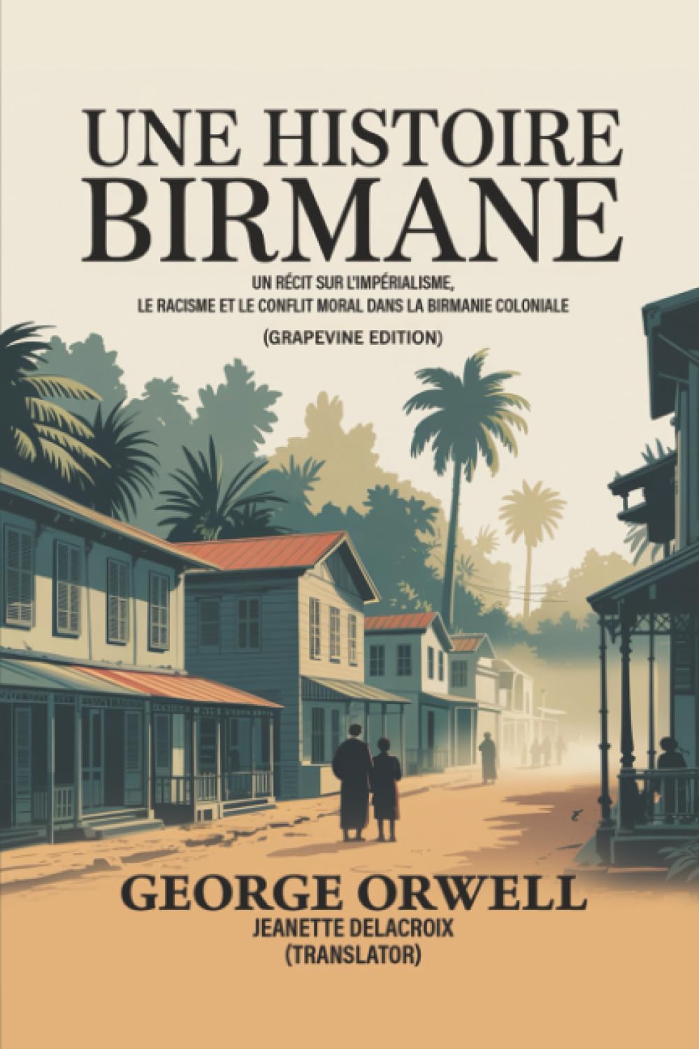 Une histoire birmane: Un récit sur l'impérialisme, le racisme et le conflit moral dans la Birmanie coloniale (Grapevine edition)