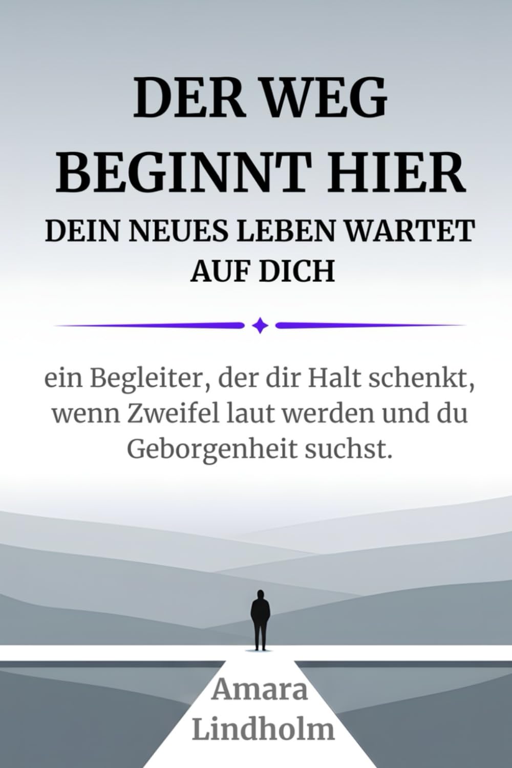Der Weg beginnt hier - Dein neues Leben wartet auf Dich. Ein Begleiter, der Dir Halt schenkt, wenn Zweifel laut werden und Du Geborgenheit suchst.