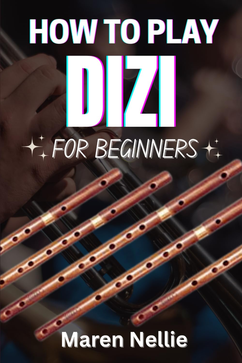 HOW TO PLAY DIZI FOR BEGINNERS: A Step-By-Step Guide To Mastering Traditional Chinese Bamboo Flute Techniques And Sound Production For Aspiring Musicians