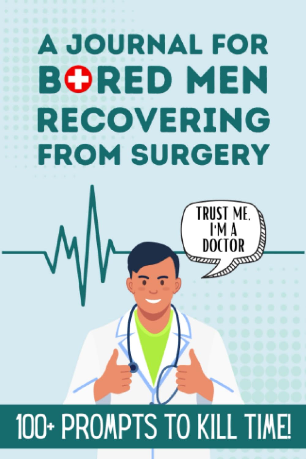 A Journal for Bored Men Recovering From Surgery - With 100+ Prompts to Kill Time: Get Well Daily Workbook for Dad or Husband for Speedy Recovery