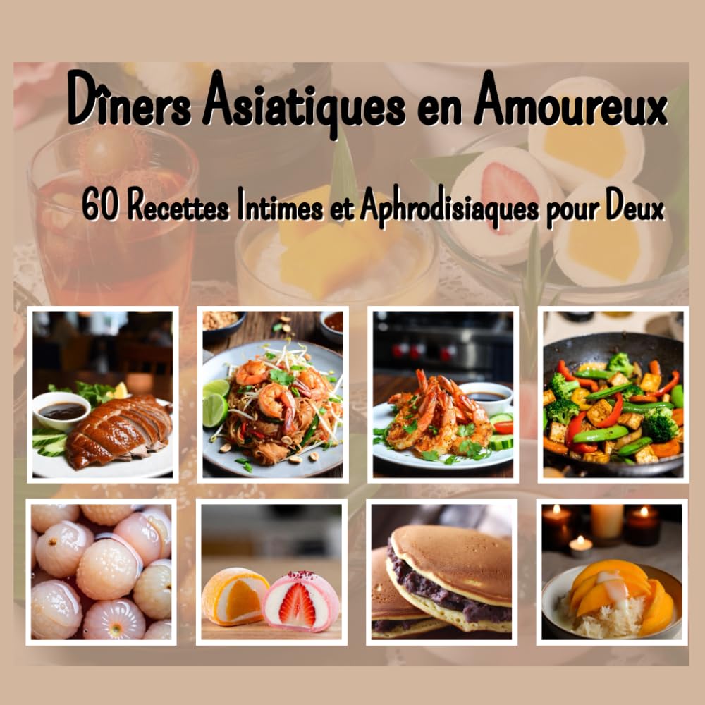 Dîners Asiatiques en Amoureux: 60 Recettes Intimes et Aphrodisiaques pour Deux