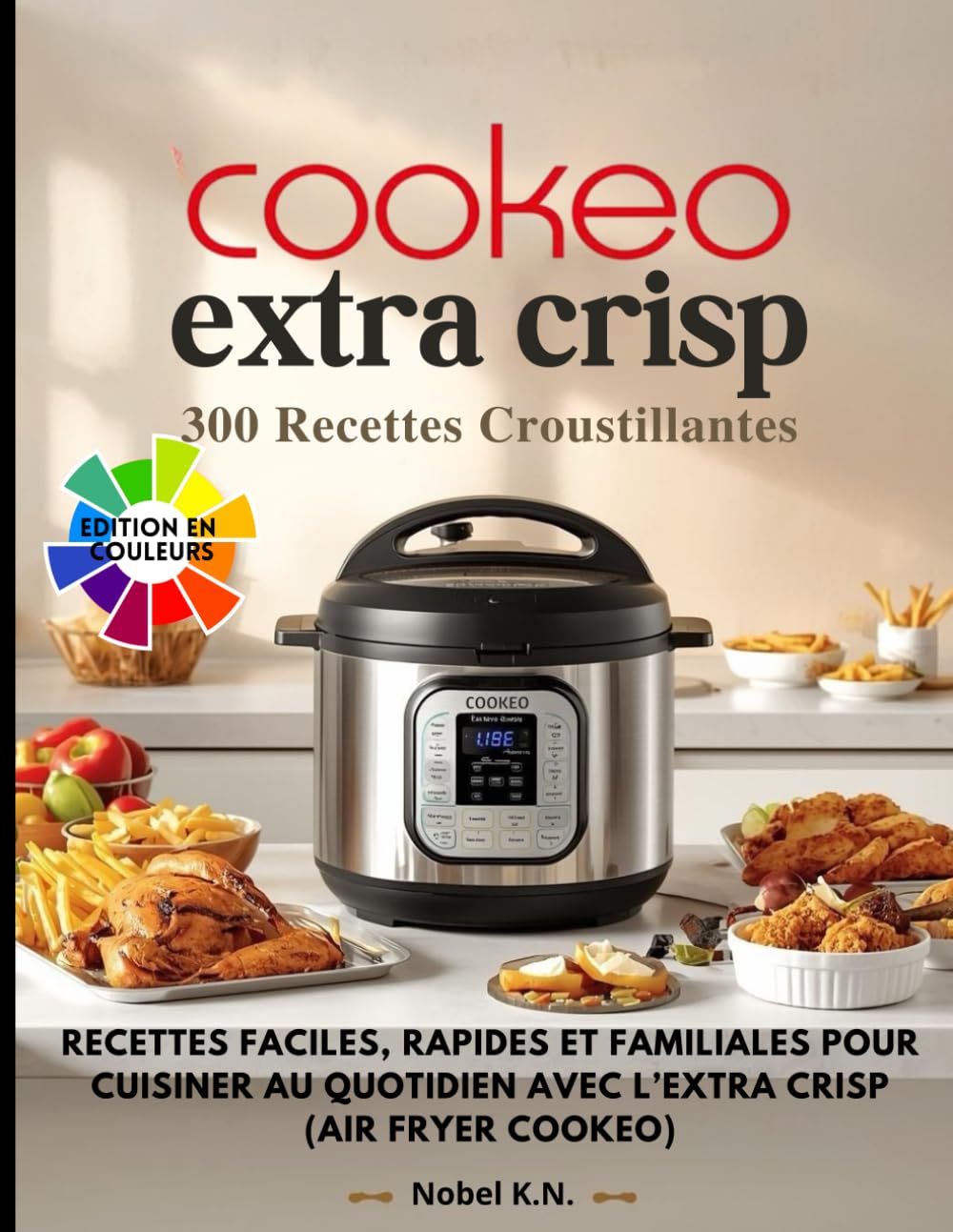 Cookeo Extra Crisp – 300 Recettes Croustillantes: Recettes faciles, rapides et familiales pour cuisiner au quotidien avec l’Extra Crisp (air fryer Cookeo)