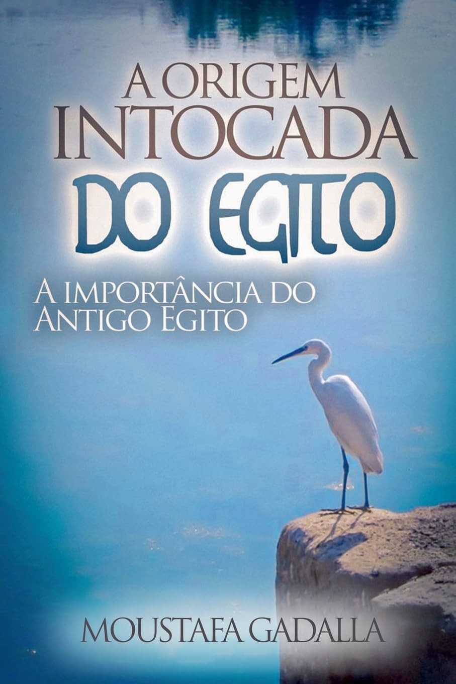 A Origem Intocada Do Egito: A Importncia Do Antigo Egito