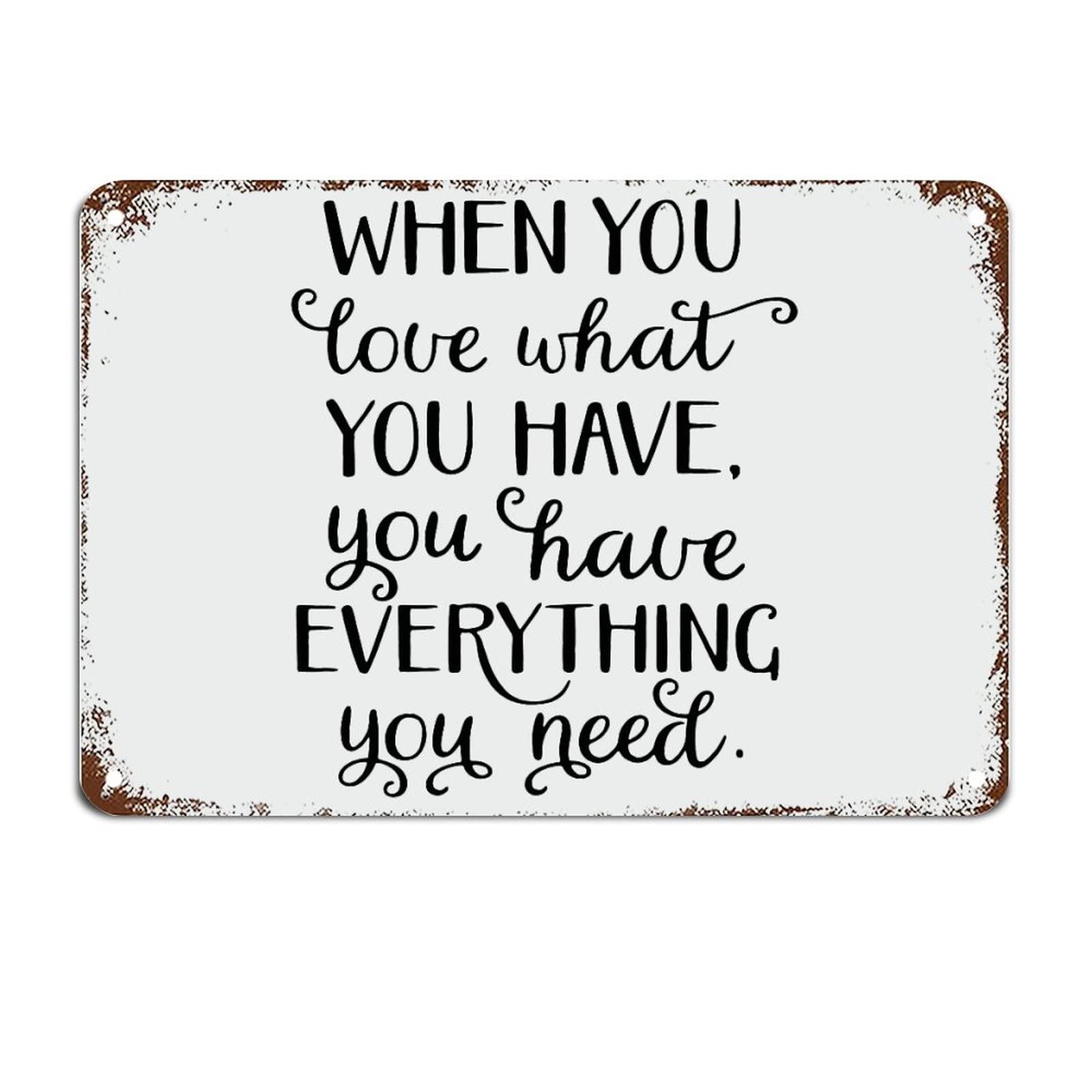 Yepyayqvk Tin Sign 324 When You Love What You Have You Have Everything You Motivational Wall Art Rustic Decorations Wall Art 6X8 Inch