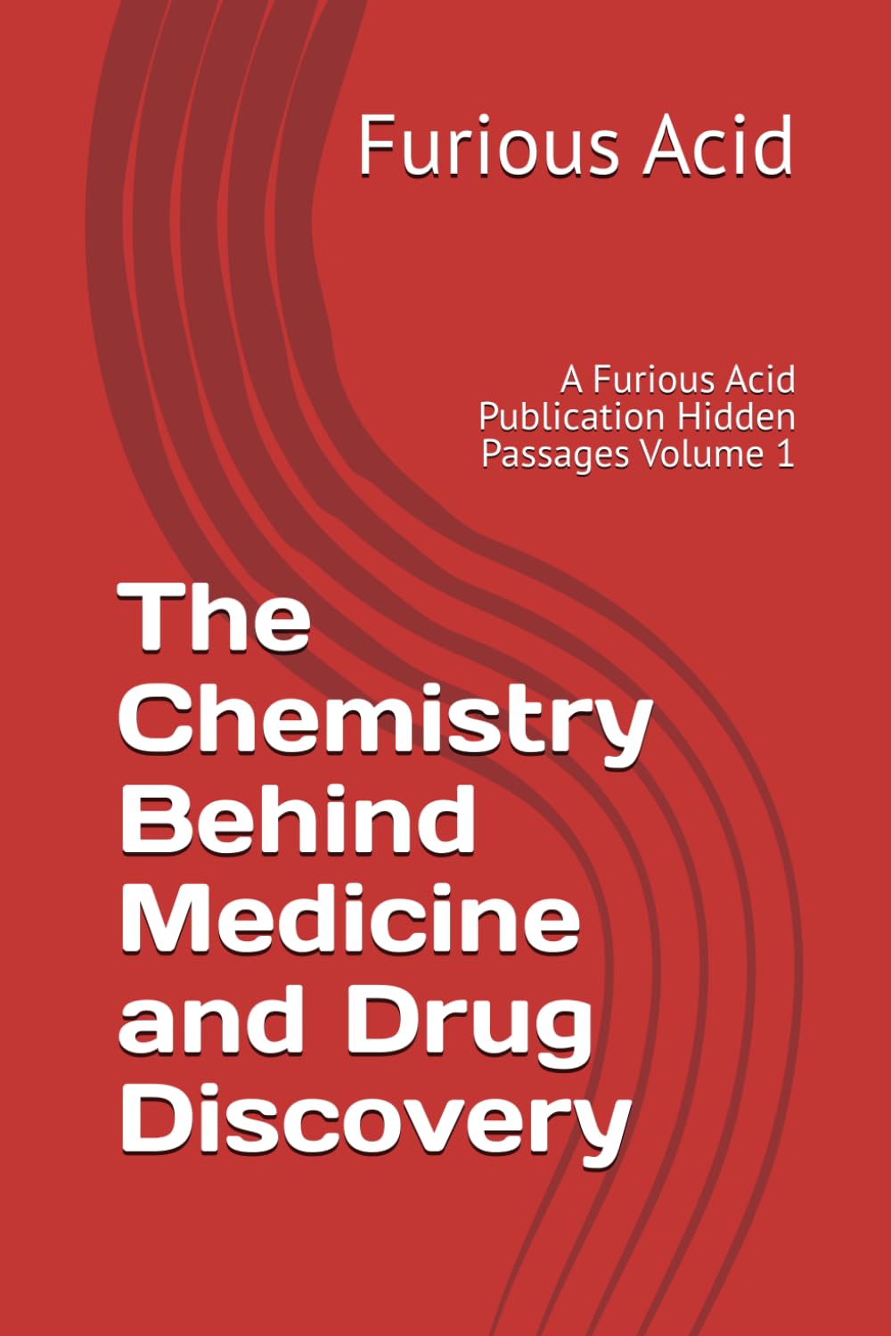 The Chemistry Behind Medicine and Drug Discovery: A Furious Acid Publication Hidden Passages Volume 1