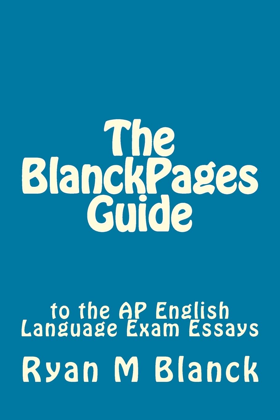 The BlanckPages Guide to the AP English Language Exam Essays (BlanckPages Writing Guides)
