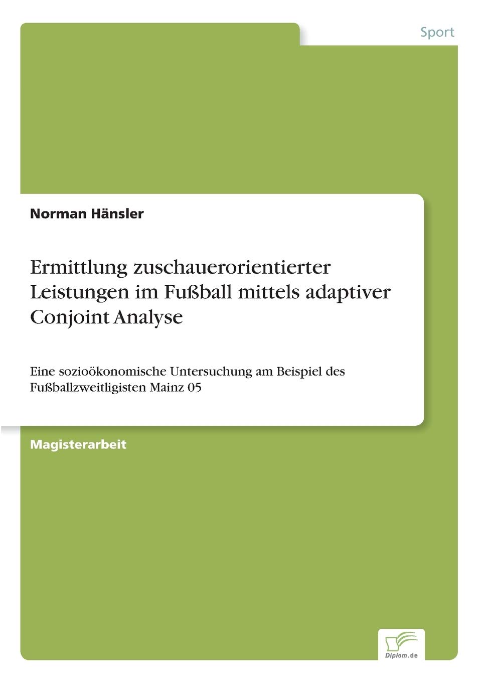 Ermittlung zuschauerorientierter Leistungen im Fußball mittels adaptiver Conjoint Analyse: Eine sozioökonomische Untersuchung am Beispiel des Fußballzweitligisten Mainz 05