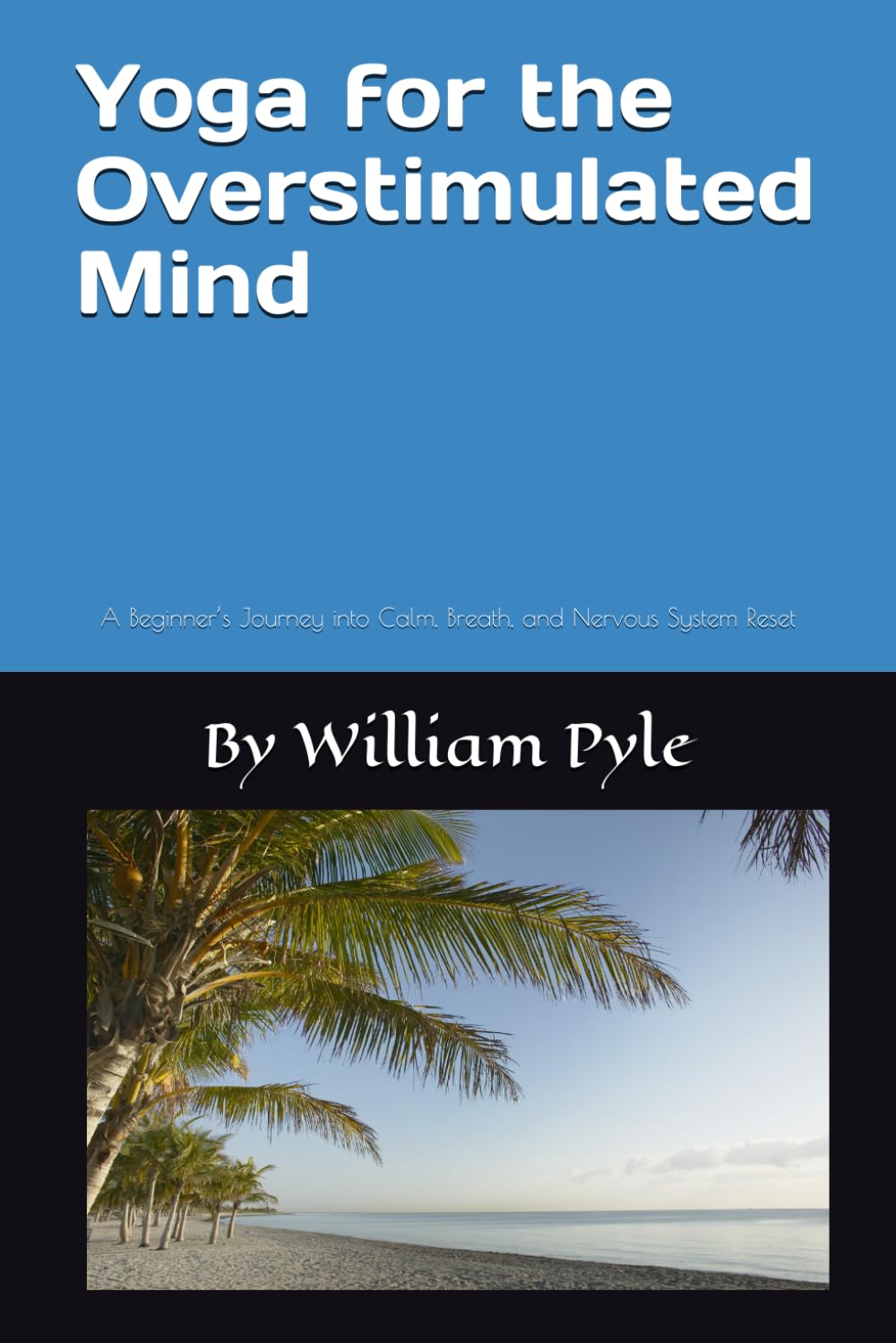 Yoga for the Overstimulated Mind: A Beginner’s Journey into Calm, Breath, and Nervous System Reset: 3 (The Busy Professional’s Wellness Series)