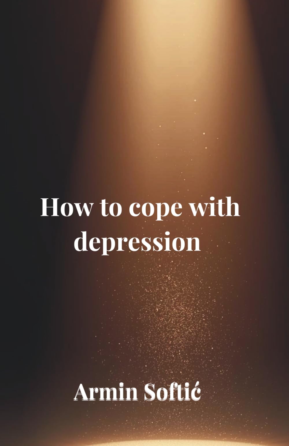 How to Cope with Depression: A practical guide for understanding and recovery