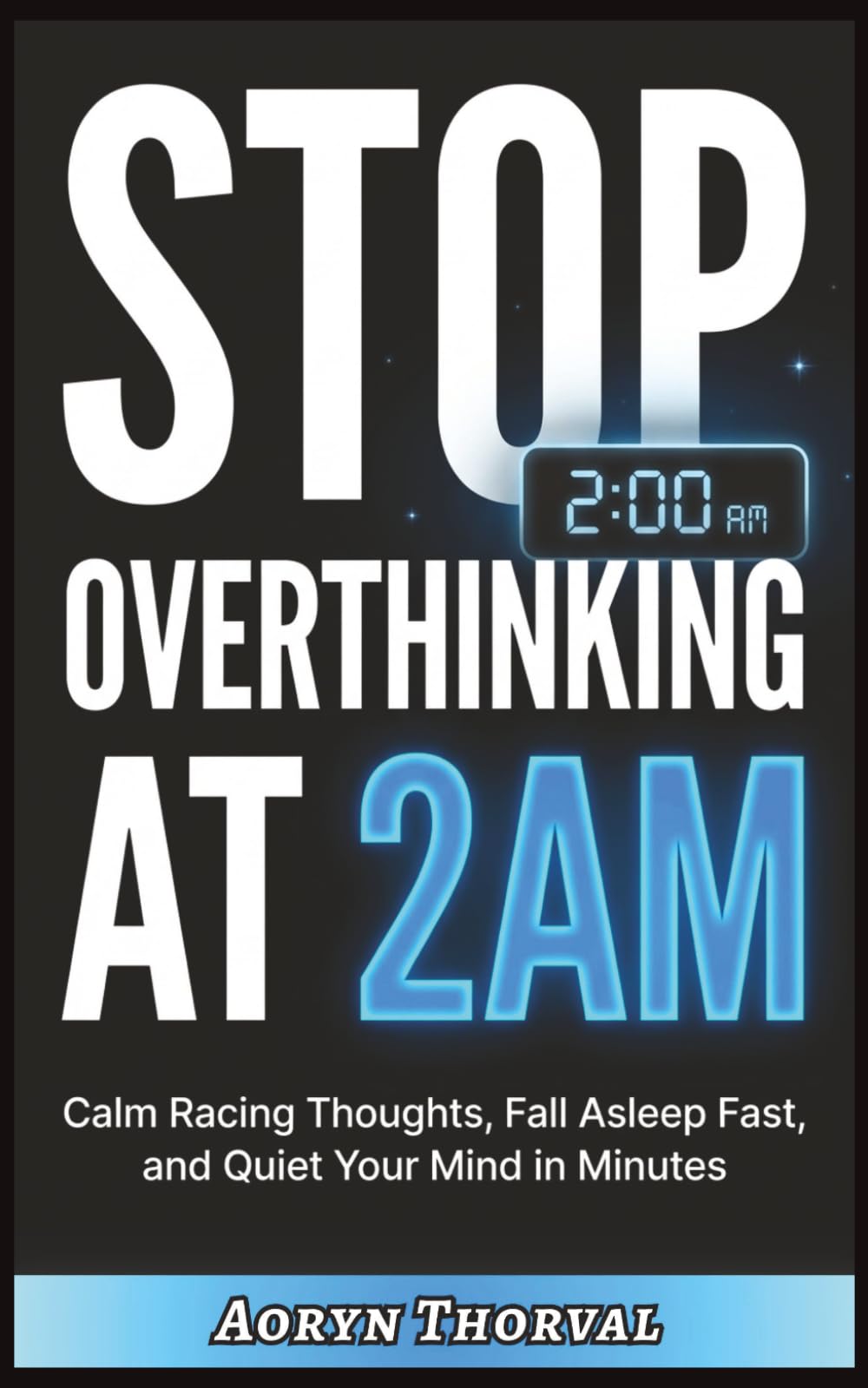 Stop Overthinking at 2AM: Quiet Your Racing Mind in Minutes, Fall Asleep Faster, and Take Back Control — Even When Your Thoughts Won't Stop (Life Lessons with Aoryn Thorval)
