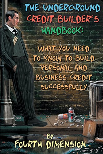 The Underground Credit Builder's Handbook: What You Need to Know to Build Personal and Business...