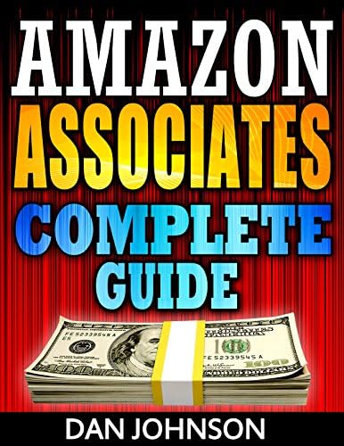 Amazon Associates: Complete Guide: Make Money Online with Amazon Associates: The Amazon Associates Bible: A Step-By-Step Guide on Amazon Associates Affiliate ... Program, Amazon Affiliate Income Book 1)