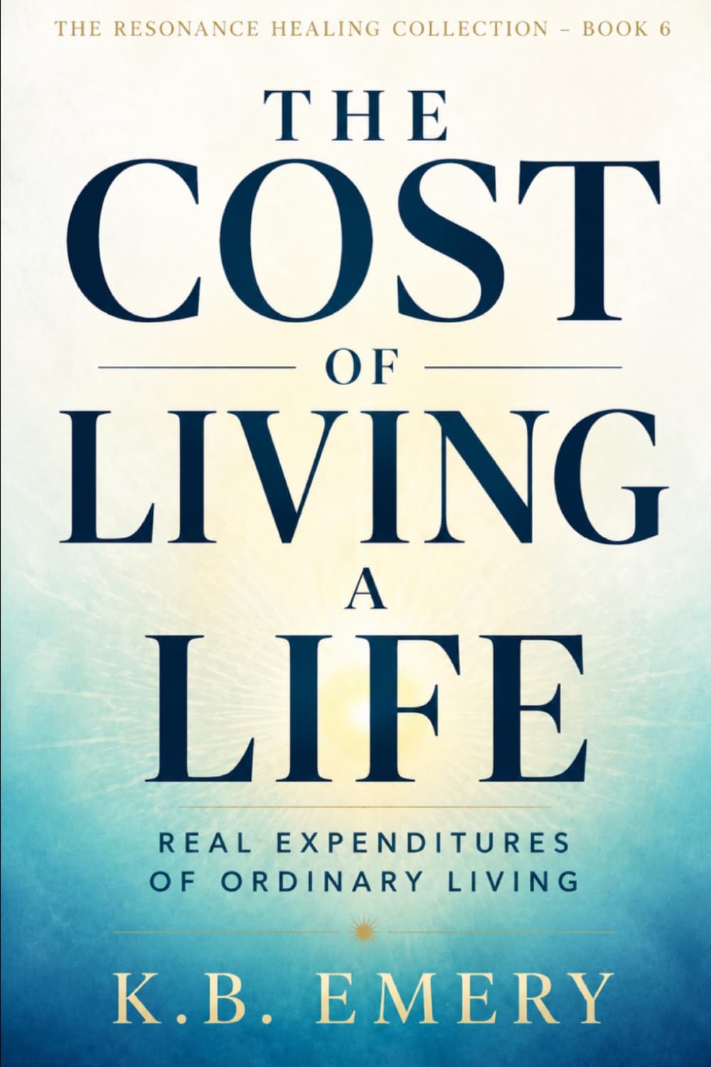 The Cost of Living a Life: Real Expenditures of Ordinary Living (The Resonance Healing Collection)