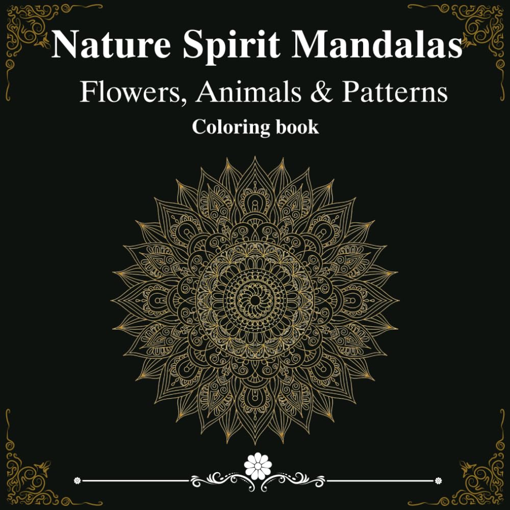 Nature Spirit Mandala: Flowers, Animals & Patterns: Relaxing Mandala Designs for Calm, Creativity & Inner Peace