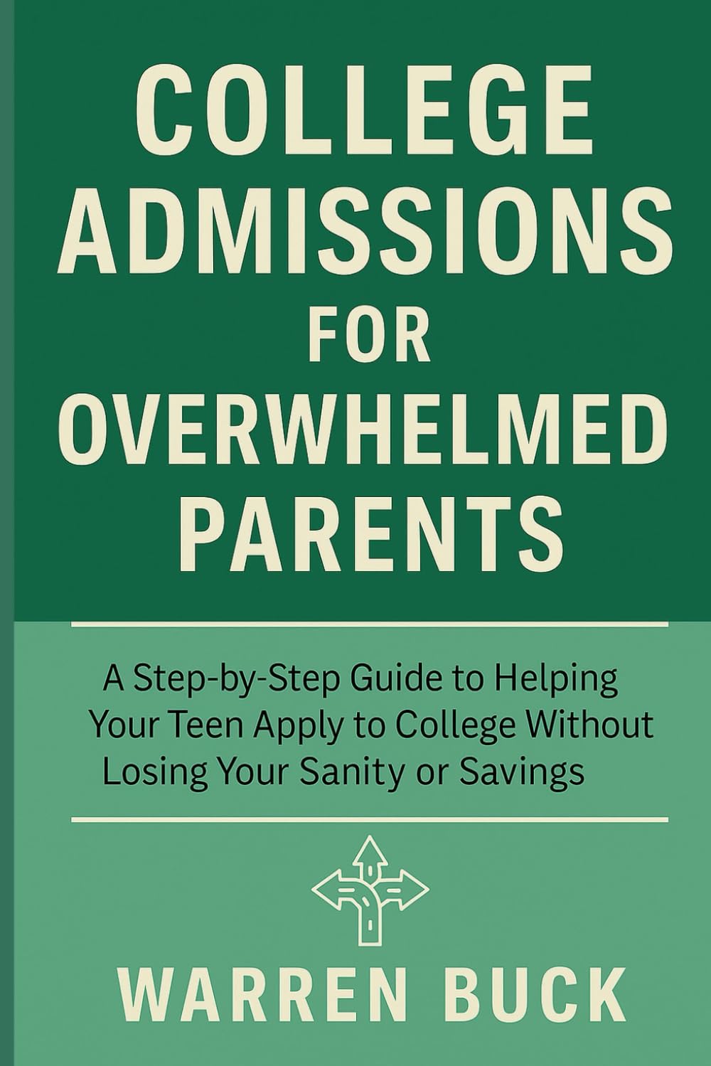 College Admissions for Overwhelmed Parents: Tools, Timelines, and Tips to Help Your Teen Get In—Without Stressing Out