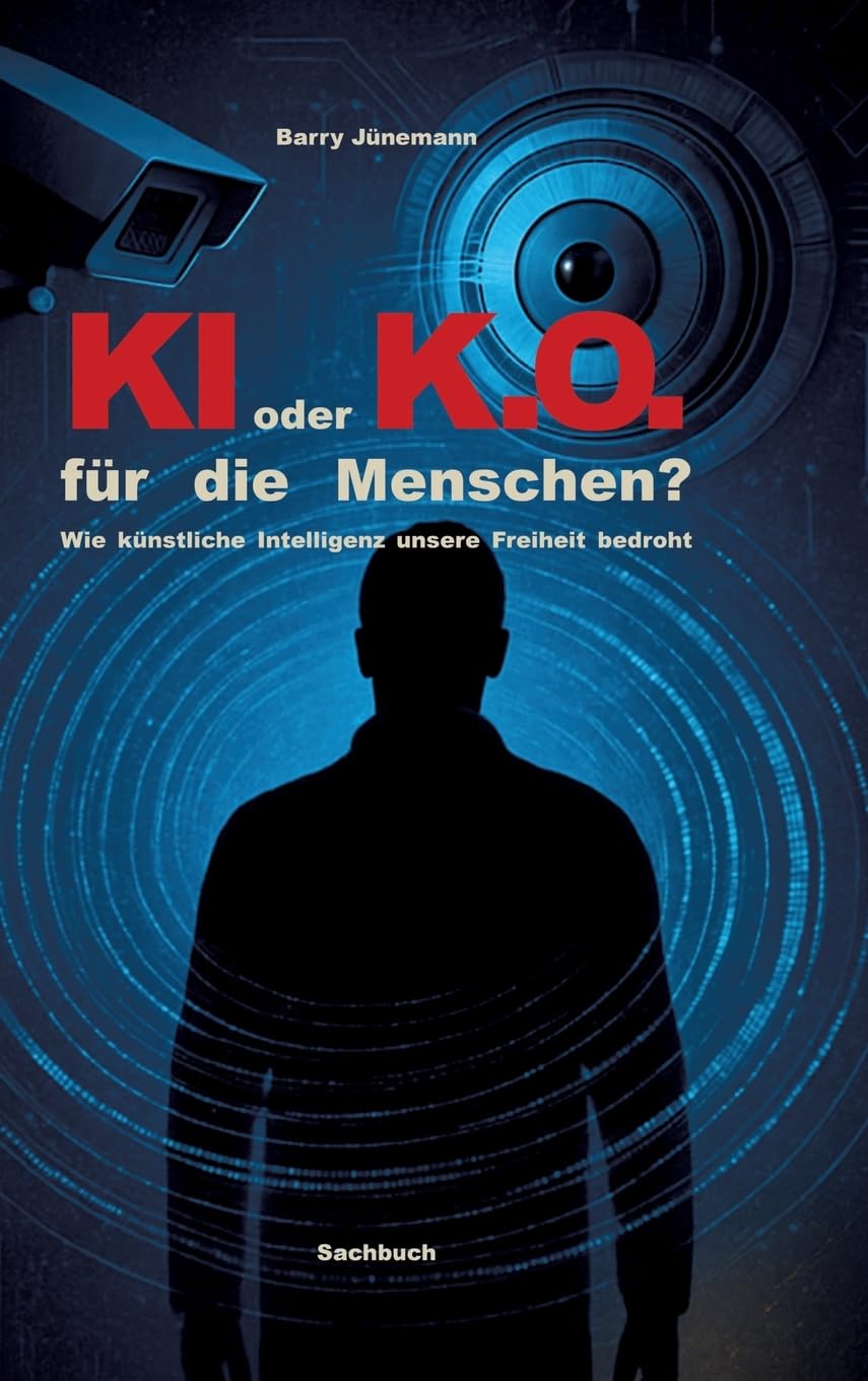 KI oder K.O. für den Menschen?: Wie künstliche Intelligenz unsere Freiheit bedroht