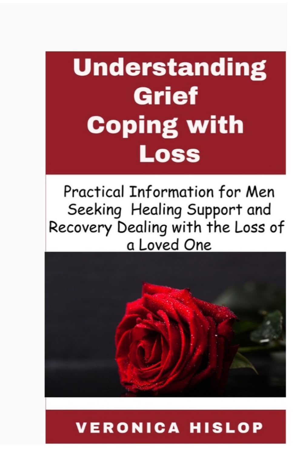 Understanding Grief Coping with Loss: Practical Information for Men Seeking Healing, Support, and Recovery Dealing with the Loss of a Loved One