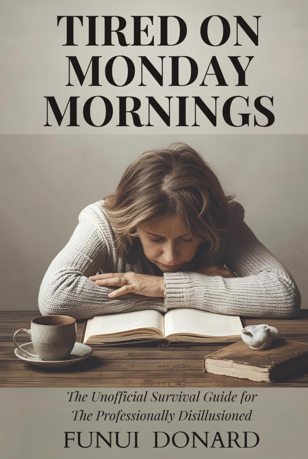 TIRED ON MONDAY MORNINGS: The Unofficial Survival Guide for the Professionally Disillusioned