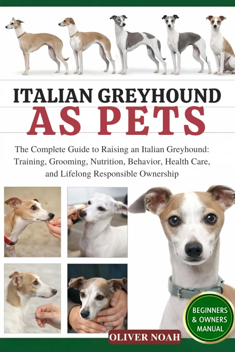 ITALIAN GREYHOUND AS PETS: The Complete Guide to Raising an Italian Greyhound: Training, Grooming, Nutrition, Behavior, Health Care, and Lifelong Responsible Ownership