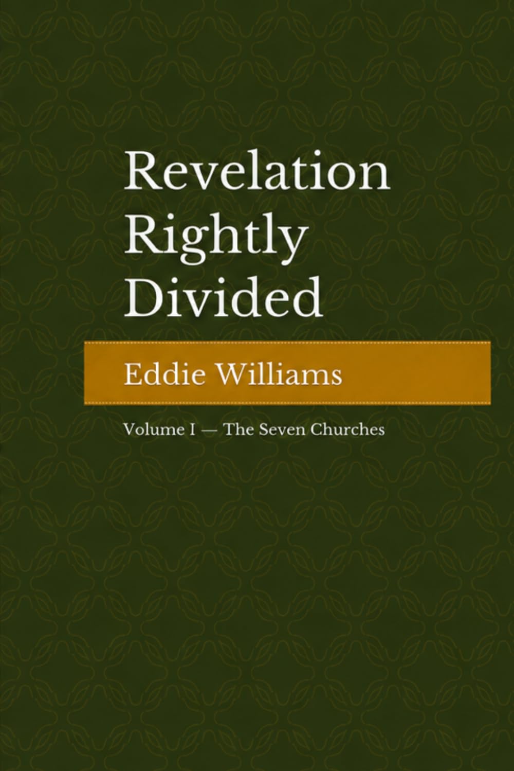 Revelation Rightly Divided: Volume I — The Seven Churches