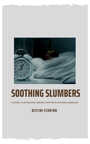 Soothing Slumbers: A Guide To Achieving Serene Sleep With Natural Remedies