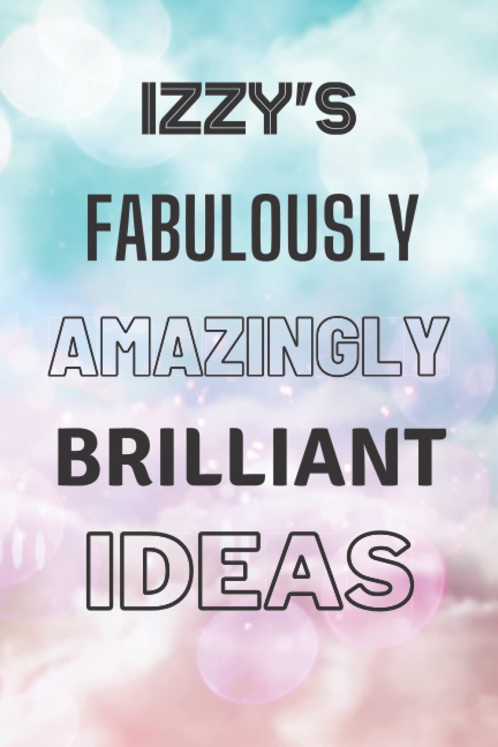 Izzy's Fabulously Amazingly Brilliant Ideas: Personalised Name Journal for Izzy - Lined Notebook Birthday Present for Izzy - 6x9 inches - 110 pages
