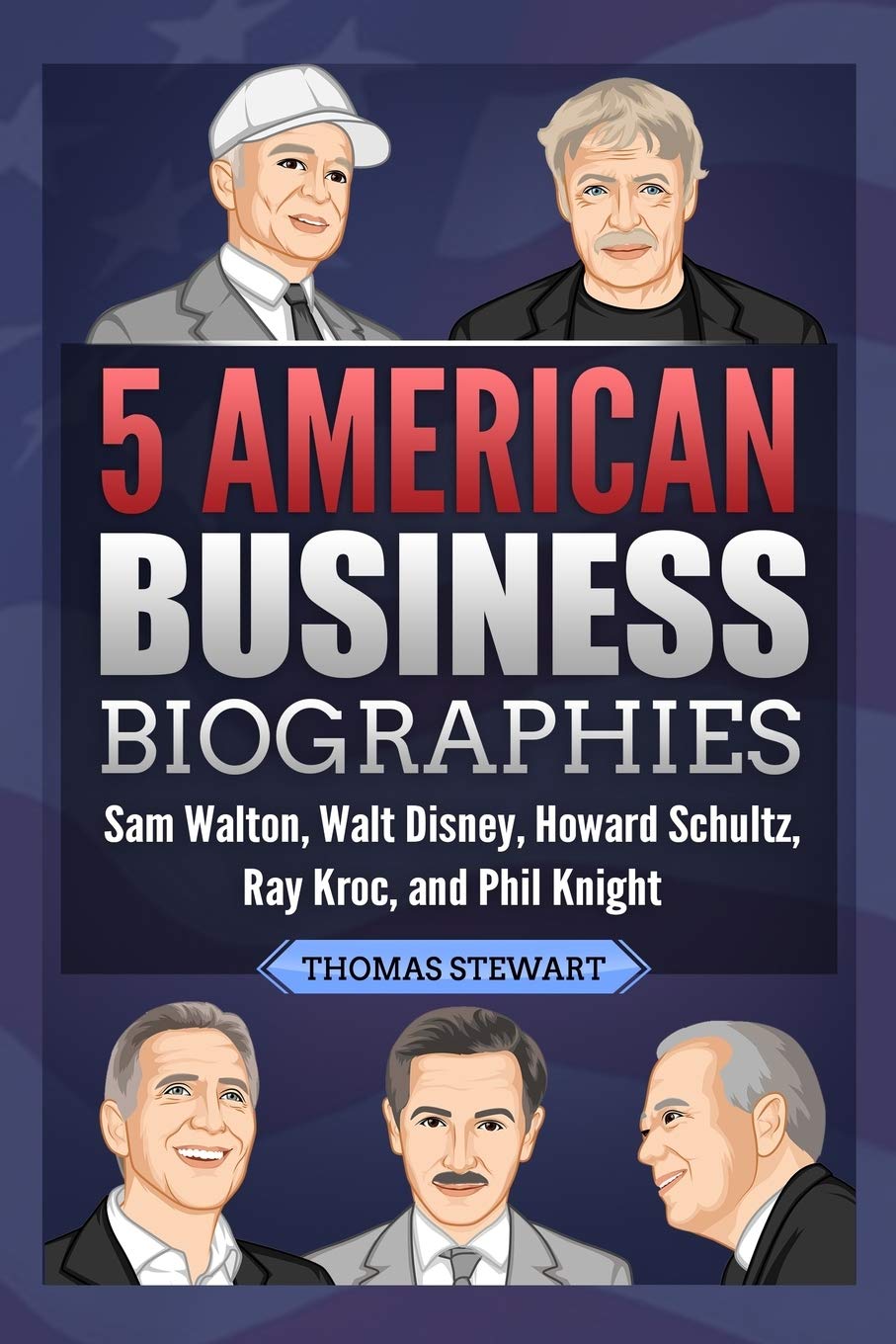 5 American Business Biographies: Sam Walton, Walt Disney, Howard Schultz, Ray Kroc, and Phil Knight