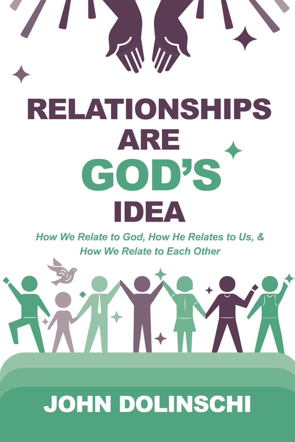 Relationships Are God's Idea: How We Relate to God, How He Relates to Us, & How We Relate to Each Other