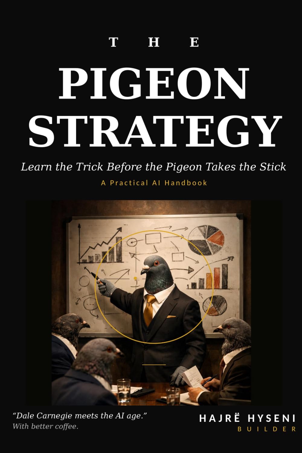 The Pigeon Strategy: Learn the Trick Before the Pigeon Takes the Stick — A Practical AI Handbook