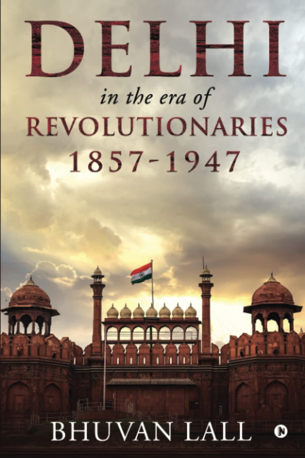 DELHI IN THE ERA OF REVOLUTIONARIES 1857-1947