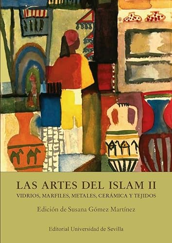 Las artes del Islam II: Vidrios, marfiles, metales, cerámica y tejidos: 19 (Estudios Árabo-Islámicos de Almonaster la Real)