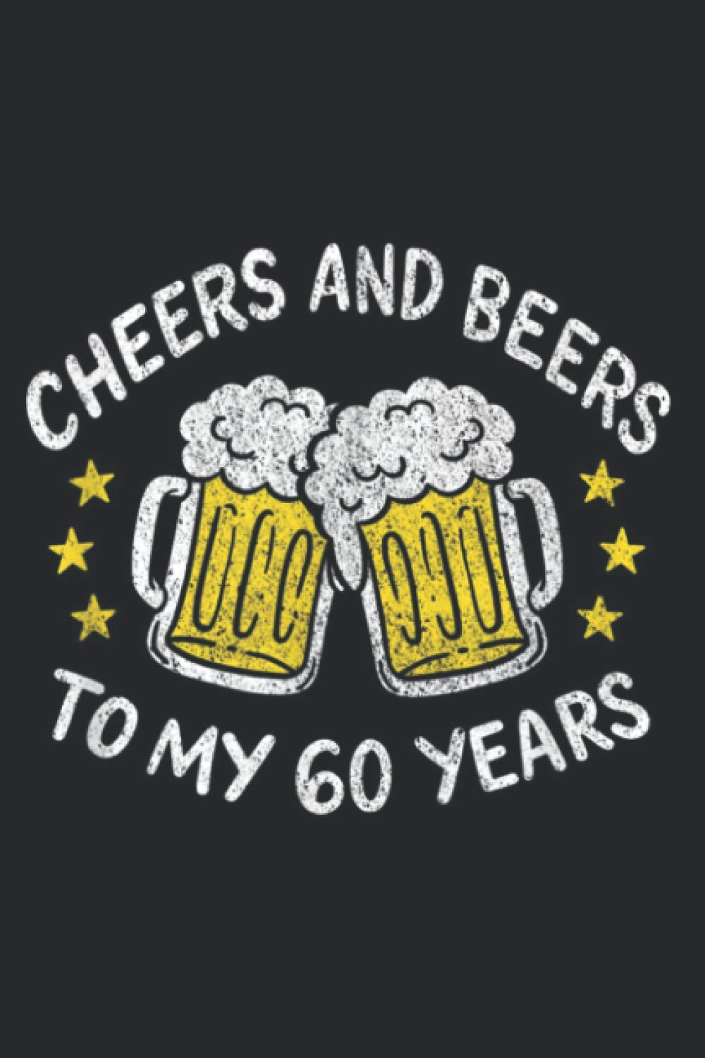 Cheers And Beers To My 60 Years Beer Lover Birthday Apparel: Undated Daily Planner: Set Goals, Plans, And Schedules Monthly, Weekly, And Daily (6" x 9" ), 119 Pages